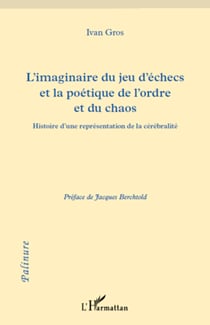 L'imaginaire du jeu d'échecs et la poétique de l'ordre et du chaos - Histoire d'une représenatation de la cérébralité