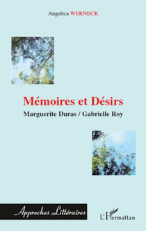 Mémoires et désirs - Marguerite Duras / Gabrielle Roy