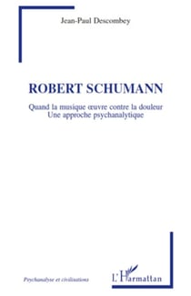 Robert Schumann - Quand la musique oeuvre contre la douleur - Une approche psychanalytique