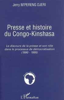 Presse et histoire du Congo-Kinshasa - Le discours de la presse et son rôle dans le processus de démocratisation - (1990-1995)