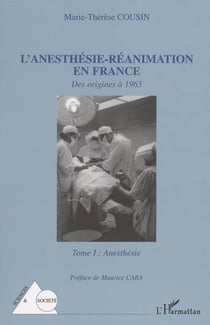 L'anesthésie-réanimation en France - Des origines à 1965 - Tome I : Anesthésie