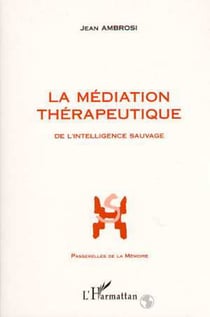 La médiation thérapeutique - De l'intelligence sauvage - Préface de Pierre Calame