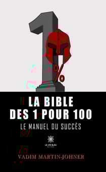 La bible des 1 pour 100 - Le manuel du succès