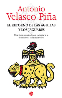 El retorno de las águilas y los jaguares - Una visión espiritual para enfrentar a la delincuencia y al narcotráfico
