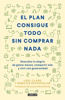 El plan consigue todo sin comprar nada - Descubre la alegría de gastar menos, compartir más y vivir con generosidad