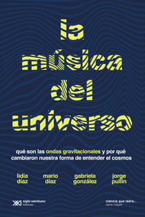 La música del universo - Qué son la ondas gravitacionales y por qué cambiaron nuestra forma de entender el cosmos