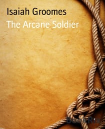 The Arcane Soldier - By Isaiah Groomes