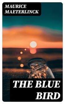 The Blue Bird - A Fairy Play in Six Acts