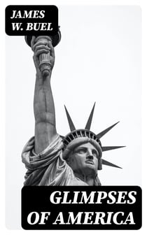 Glimpses of America - A Pictorial and Descriptive History of Our Country's Scenic Marvels