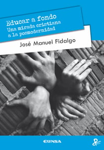 Educar a fondo - Una mirada cristiana a la posmodernidad