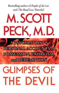 Glimpses of the Devil - A Psychiatrist's Personal Accounts of Possession, Exorcism, and Redemption
