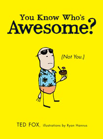 You Know Who's Awesome? - (Not You.)