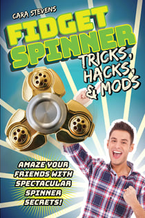 Fidget Spinner Tricks, Hacks &amp; Mods - Amaze Your Friends with Spectacular Spinner Secrets!