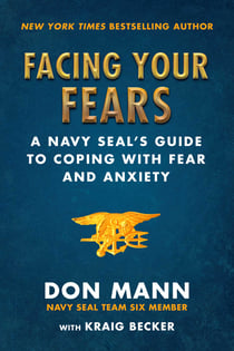 Facing Your Fears - A Navy SEAL's Guide to Coping With Fear and Anxiety