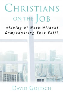 Christians on the Job - Winning at Work without Compromising Your Faith
