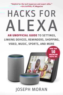 Hacks for Alexa - An Unofficial Guide to Settings, Linking Devices, Reminders, Shopping, Video, Music, Sports, and More