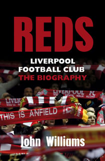 Reds - Liverpool Football Club - The Biography