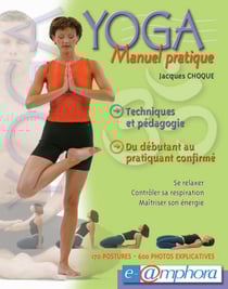 Yoga - Manuel Pratique - Se relaxer. Contrôler sa respiration. Maîtriser son énergie.