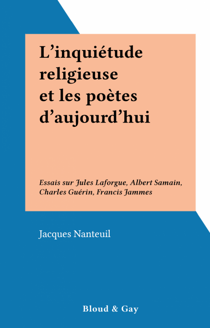 L'inquiétude religieuse et les poètes d'aujourd'hui - Essais sur Jules Laforgue, Albert Samain, Charles Guérin, Francis Jammes