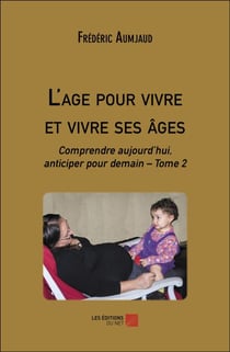 L'age pour vivre et vivre ses âges - Comprendre aujourd’hui, anticiper pour demain – Tome 2