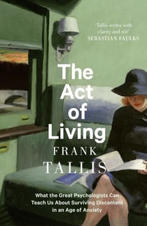 The Act of Living - What the Great Psychologists Can Teach Us About Surviving Discontent in an Age of Anxiety