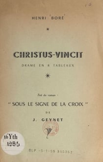 Christus-vincit - Drame en 8 tableaux, tiré du roman "Sous le signe de la Croix", de J. Geynet