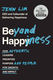 Beyond Happiness - How Authentic Leaders Prioritize Purpose and People for Growth and Impact