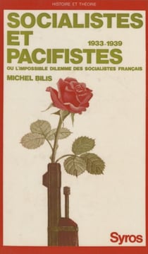 Socialistes et pacifistes - Ou L'intenable dilemme des socialistes français, 1933-1939