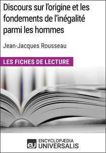 Discours sur l'origine et les fondements de l'inégalité parmi les hommes de Jean-Jacques Rousseau (Les Fiches de Lecture d'Universalis) - Les Fiches de Lecture d'Universalis