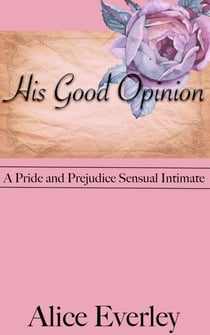 His Good Opinion: A Pride and Prejudice Sensual Intimate Variation - Elizabeth, Overwhelmed, #2