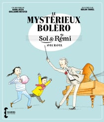 Sol & Rémi - Volume 1 Le Mystérieux Boléro avec Ravel - avec Ravel