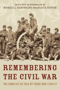 Remembering the Civil War - The Conflict as Told by Those Who Lived It