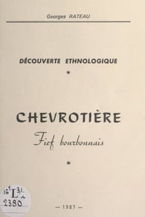 Chevrotière : dans le temps et les cœurs - Découverte ethnologique, fief bourbonnais
