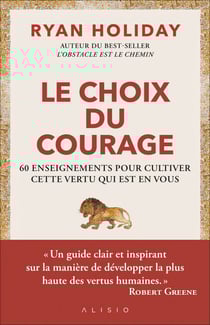 Le choix du courage : 60 enseignements pour cultiver cette vertu qui est en vous