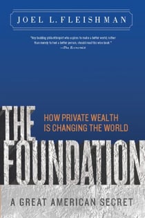 The Foundation - A Great American Secret; How Private Wealth is Changing the World
