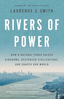 Rivers of Power - How a Natural Force Raised Kingdoms, Destroyed Civilizations, and Shapes Our World