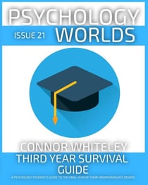 Issue 21: Third Year Survival Guide A Psychology Student’s Guide To The Final Year Of Their Undergraduate Degree - Psychology Worlds, #21