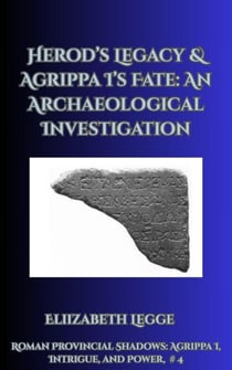 Herod’s Legacy & Agrippa I’s Fate: An Archaeological Investigation - Roman Provincial Shadows: Agrippa I, Intrigue, and Power, #4