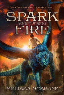 Spark the Fire - The Dragons of Mother Stone, #1