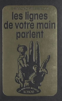 Les lignes de votre main parlent - Tout ce que la main peut vous apprendre sur vous-même et votre destin