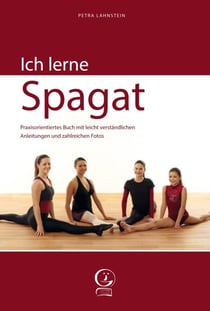 Ich lerne Spagat - Praxisorientiertes Buch mit leicht verständlichen Anleitungen und zahlreichen Fotos