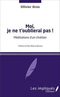 Moi, je ne t'oublierai pas ! - Méditations d'un chrétien - <em>Préface du Père Noël de Brousse</em>