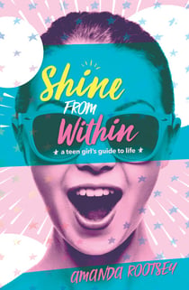 Shine From Within - A Teen Girl's Guide to Life