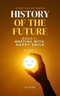 HISTORY OF THE FUTURE, Book 1: Meeting With Happy Smile (Part 1) - HISTORY OF THE FUTURE, #1