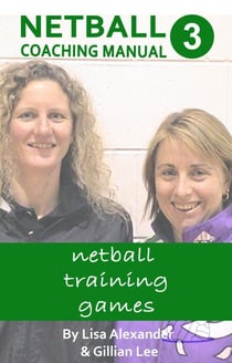 Netball Coaching Manual 3 - Netball Training Games - Netskills Netball Coaching Manuals, #3