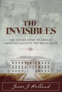 The Invisibles - The Untold Story of African American Slaves in the White House