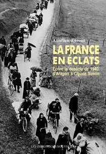 La France en éclats - Écrire la débâcle de 1940, d’Aragon à Claude Simon