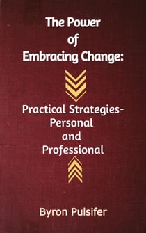 The Power of Embracing Change:  Practical Strategies - Personal And Professional