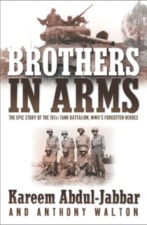 Brothers in Arms - THE EPIC STORY OF THE 761ST TANK BATTALION, WWII'S FORGOTTEN HEROES