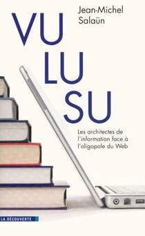 Vu, lu, su. - Les architectes de l'information face à l'oligopole du Web